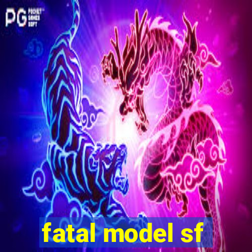 fatal model sf